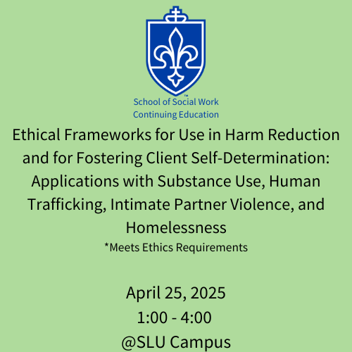 April 25, 2025: Ethical Frameworks for Use in Harm Reduction and for Fostering Client Self-Determination: Applications with Substance Use, Human Trafficking, Intimate Partner Violence, & Homelessness